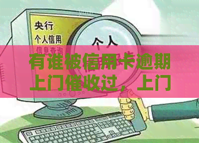有谁被信用卡逾期上门过，上门需要本人同意吗？