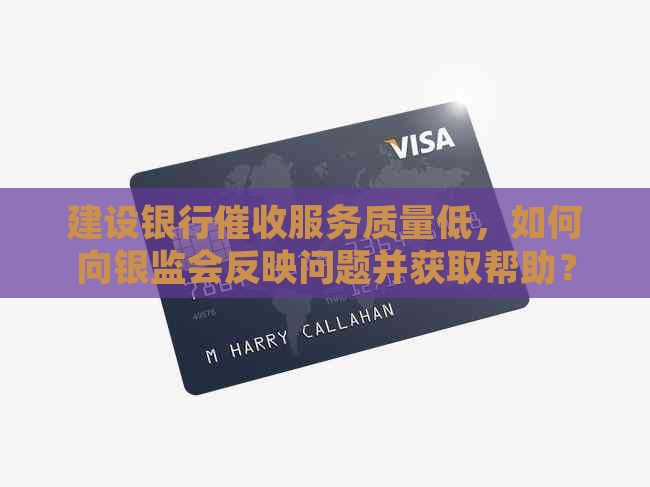 建设银行服务质量低，如何向银监会反映问题并获取帮助？