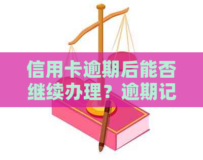 信用卡逾期后能否继续办理？逾期记录对信用卡申请的影响及解决方案全面解析