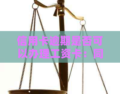 信用卡逾期是否可以办理工资卡：同一银行办卡可能性及影响分析