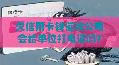 欠信用卡钱公司会给单位打电话吗？如何应对？-欠信用卡被上公司怎么办