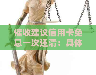 建议信用卡免息一次还清：具体操作与申请减免详情