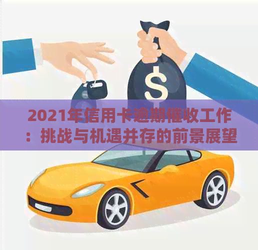 2021年信用卡逾期工作：挑战与机遇并存的前景展望
