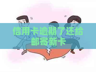 信用卡逾期了还给邮寄新卡