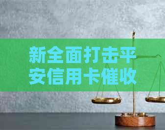 新全面打击平安信用卡乱象，保障用户权益与安全的实用建议与策略