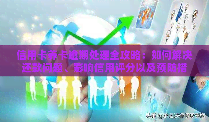 信用卡养卡逾期处理全攻略：如何解决还款问题、影响信用评分以及预防措