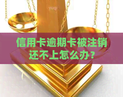 信用卡逾期卡被注销还不上怎么办？