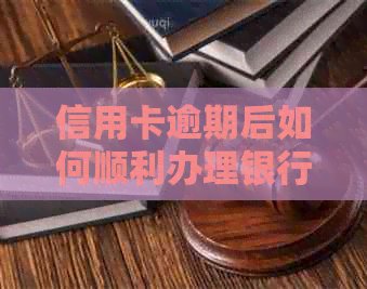 信用卡逾期后如何顺利办理银行银行卡业务