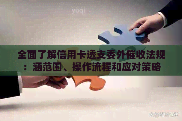 全面了解信用卡透支委外法规：涵范围、操作流程和应对策略