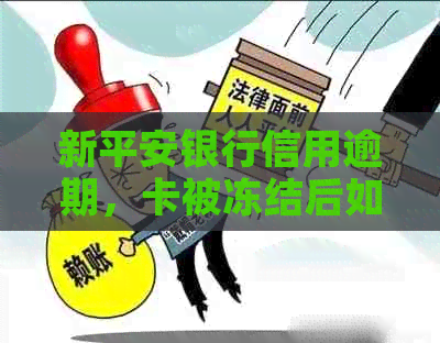 新平安银行信用逾期，卡被冻结后如何恢复正常使用？