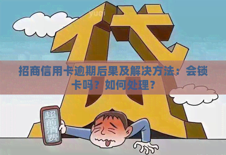 招商信用卡逾期后果及解决方法：会锁卡吗？如何处理？