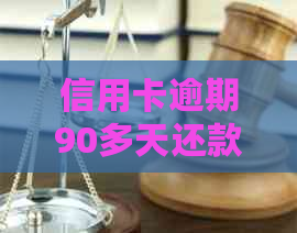 信用卡逾期90多天还款无望？这里有解决方案！