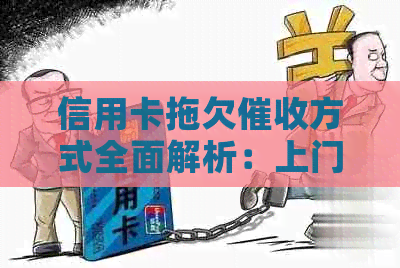 信用卡拖欠方式全面解析：上门是其中一种，还有其他手吗？