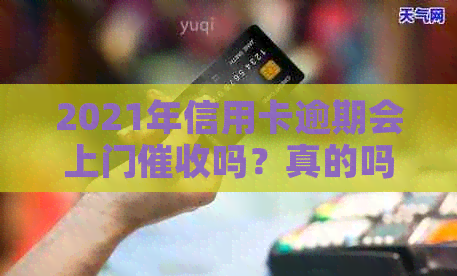 2021年信用卡逾期会上门吗？真的吗？欠信用卡会被上门吗？