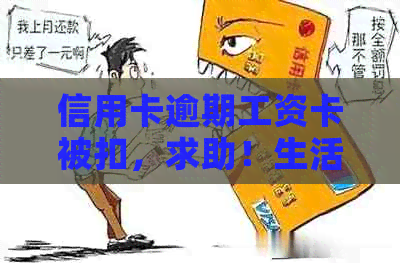 信用卡逾期工资卡被扣，求助！生活费紧张，协商要来点吗？