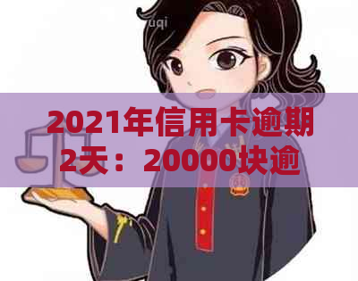 2021年信用卡逾期2天：20000块逾期一天，信用卡逾期两天