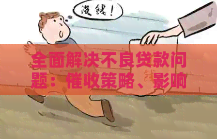 全面解决不良贷款问题：策略、影响因素与应对措的综合分析简报