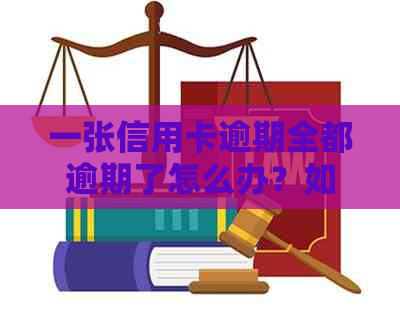 一张信用卡逾期全都逾期了怎么办？如何处理十几张信用卡的逾期问题？