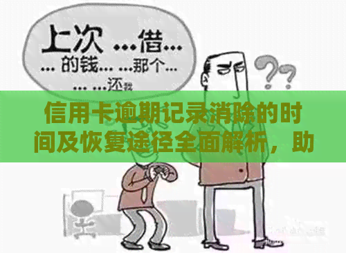 信用卡逾期记录消除的时间及恢复途径全面解析，助您解决逾期困扰