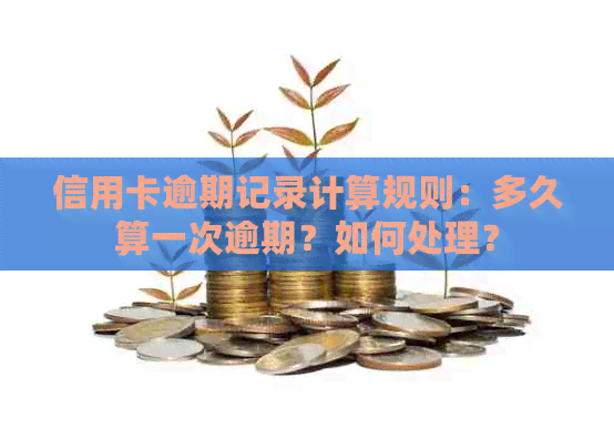 信用卡逾期记录计算规则：多久算一次逾期？如何处理？