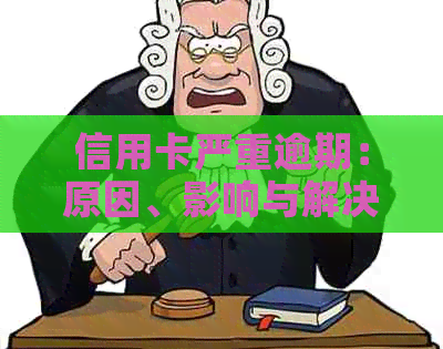 信用卡严重逾期：原因、影响与解决方案全面解析