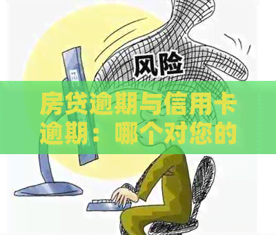 房贷逾期与信用卡逾期：哪个对您的信用记录影响更大？