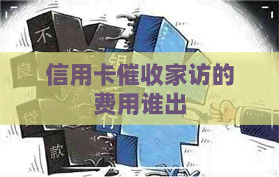 信用卡家访的费用谁出