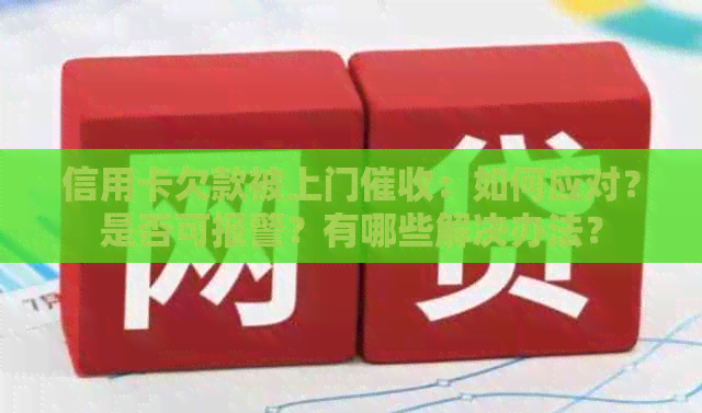 信用卡欠款被上门：如何应对？是否可报警？有哪些解决办法？