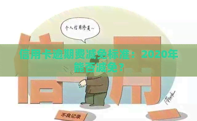 信用卡逾期费减免标准：2020年能否减免？