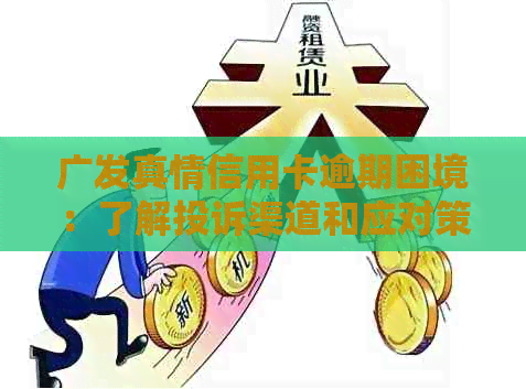 广发真情信用卡逾期困境：了解投诉渠道和应对策略