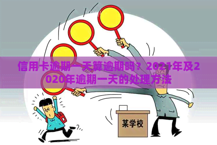 信用卡逾期一天算逾期吗？2021年及2020年逾期一天的处理方法