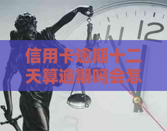 信用卡逾期十二天算逾期吗会怎么样：不同金额逾期十余天的处理方式比较