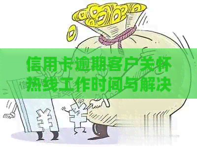 信用卡逾期客户关怀热线工作时间与解决方案一览