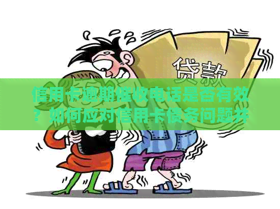 信用卡逾期电话是否有效？如何应对信用卡债务问题并避免被？