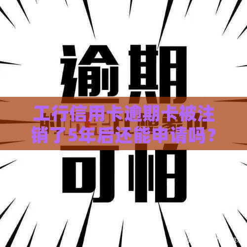 工行信用卡逾期卡被注销了5年后还能申请吗？