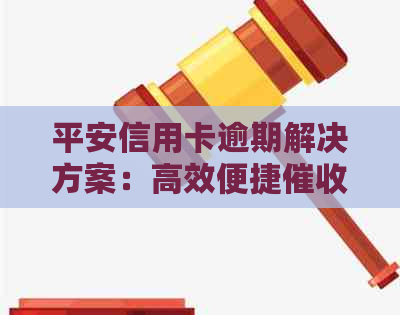 平安信用卡逾期解决方案：高效便捷流程
