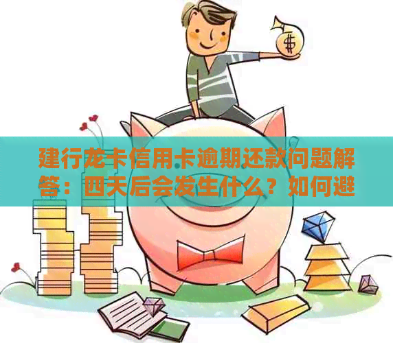 建行龙卡信用卡逾期还款问题解答：四天后会发生什么？如何避免逾期？