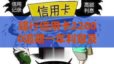 建行信用卡22000逾期一年利息及后果分析：逾期两年10000元的处理方式