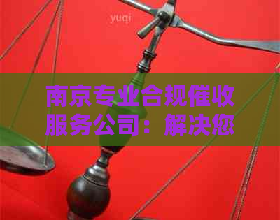 南京专业合规服务公司：解决您的债务问题