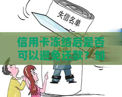 信用卡冻结后是否可以避免还款？如何处理信用卡冻结以及相关问题？