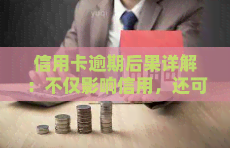 信用卡逾期后果详解：不仅影响信用，还可能触犯法律！