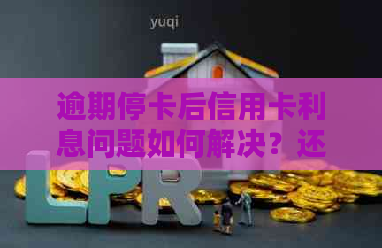 逾期停卡后信用卡利息问题如何解决？还能继续使用吗？