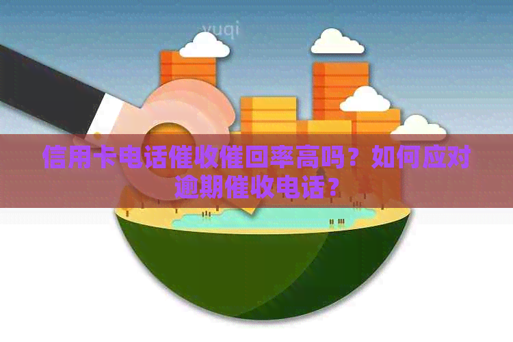 信用卡电话催回率高吗？如何应对逾期电话？