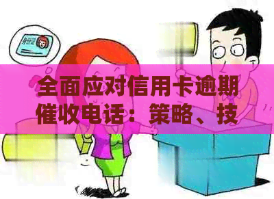 全面应对信用卡逾期电话：策略、技巧与自我保护方法一文解析