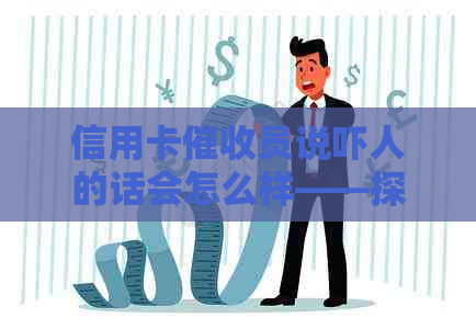 信用卡员说吓人的话会怎么样——探讨员言行的影响与合规性