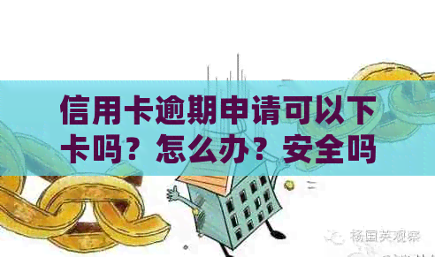 信用卡逾期申请可以下卡吗？怎么办？安全吗？逾期后信用卡申请处理建议