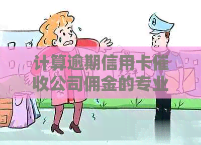 计算逾期信用卡公司佣金的专业指南