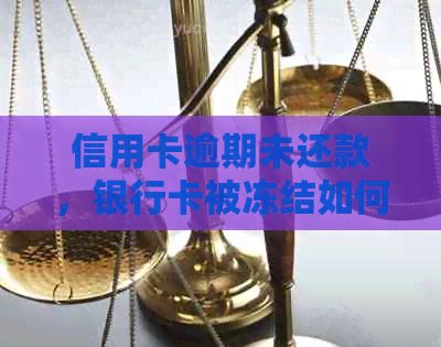 信用卡逾期未还款，银行卡被冻结如何解冻？