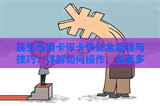 民生信用卡停卡恢复全流程与技巧：详解如何操作，需要多久以及注意事项