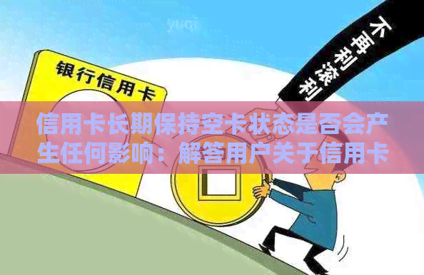 信用卡长期保持空卡状态是否会产生任何影响：解答用户关于信用卡闲置的疑虑